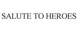 SALUTE TO HEROES trademark