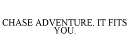 CHASE ADVENTURE. IT FITS YOU. trademark