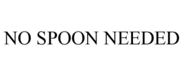 NO SPOON NEEDED trademark