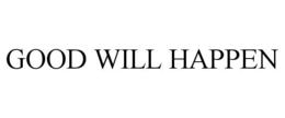 GOOD WILL HAPPEN trademark