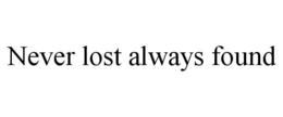 NEVER LOST ALWAYS FOUND trademark
