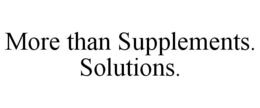 MORE THAN SUPPLEMENTS. SOLUTIONS. trademark