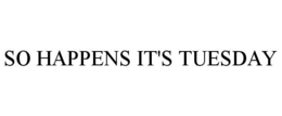 SO HAPPENS IT'S TUESDAY trademark