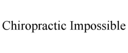 CHIROPRACTIC IMPOSSIBLE trademark
