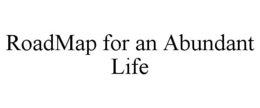 ROADMAP FOR AN ABUNDANT LIFE trademark