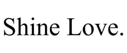 SHINE LOVE. trademark