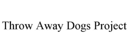 THROW AWAY DOGS PROJECT trademark