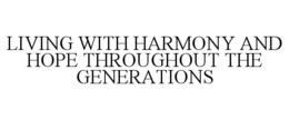 LIVING WITH HARMONY AND HOPE THROUGHOUT THE GENERATIONS trademark