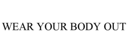 WEAR YOUR BODY OUT trademark