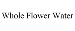 WHOLE FLOWER WATER trademark