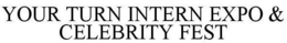 YOUR TURN INTERN EXPO & CELEBRITY FEST trademark