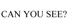 CAN YOU SEE? trademark