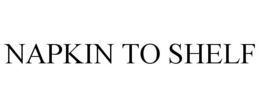 NAPKIN TO SHELF trademark