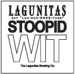 LAGUNITAS SAY "LAH-GOO-KNEE-TUSS" STOOPID WIT THE LAGUNITAS BREWING CO. trademark
