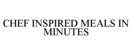 CHEF INSPIRED MEALS IN MINUTES trademark