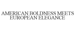 AMERICAN BOLDNESS MEETS EUROPEAN ELEGANCE trademark