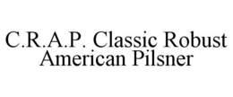 C.R.A.P. CLASSIC ROBUST AMERICAN PILSNER trademark