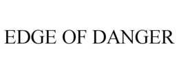 EDGE OF DANGER trademark