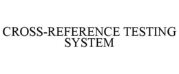 CROSS-REFERENCE TESTING SYSTEM trademark