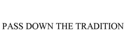 PASS DOWN THE TRADITION trademark