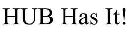 HUB HAS IT! trademark