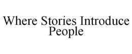 WHERE STORIES INTRODUCE PEOPLE trademark