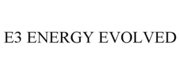 E3 ENERGY EVOLVED trademark