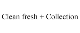 CLEAN FRESH + COLLECTION trademark