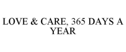 LOVE & CARE, 365 DAYS A YEAR trademark