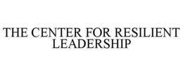 THE CENTER FOR RESILIENT LEADERSHIP trademark