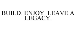 BUILD. ENJOY. LEAVE A LEGACY. trademark