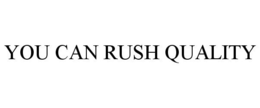 YOU CAN RUSH QUALITY trademark