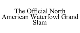 THE OFFICIAL NORTH AMERICAN WATERFOWL GRAND SLAM trademark