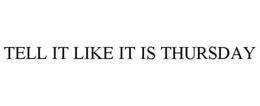 TELL IT LIKE IT IS THURSDAY trademark