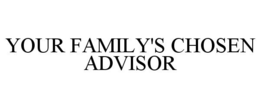 YOUR FAMILY'S CHOSEN ADVISOR trademark