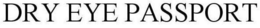 DRY EYE PASSPORT trademark