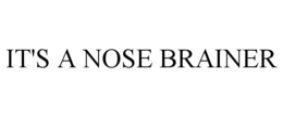 IT'S A NOSE BRAINER trademark