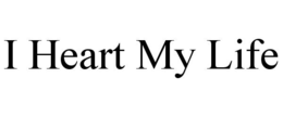 I HEART MY LIFE trademark
