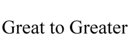 GREAT TO GREATER trademark