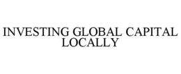 INVESTING GLOBAL CAPITAL LOCALLY trademark