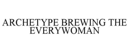 ARCHETYPE BREWING THE EVERYWOMAN trademark