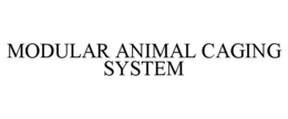 MODULAR ANIMAL CAGING SYSTEM trademark