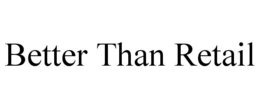 BETTER THAN RETAIL trademark