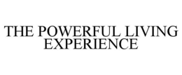 THE POWERFUL LIVING EXPERIENCE trademark