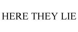 HERE THEY LIE trademark