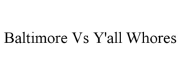 BALTIMORE VS Y'ALL WHORES trademark