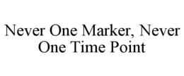 NEVER ONE MARKER, NEVER ONE TIME POINT trademark