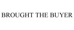 BROUGHT THE BUYER trademark