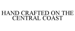 HAND CRAFTED ON THE CENTRAL COAST trademark