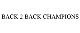 BACK 2 BACK CHAMPIONS trademark